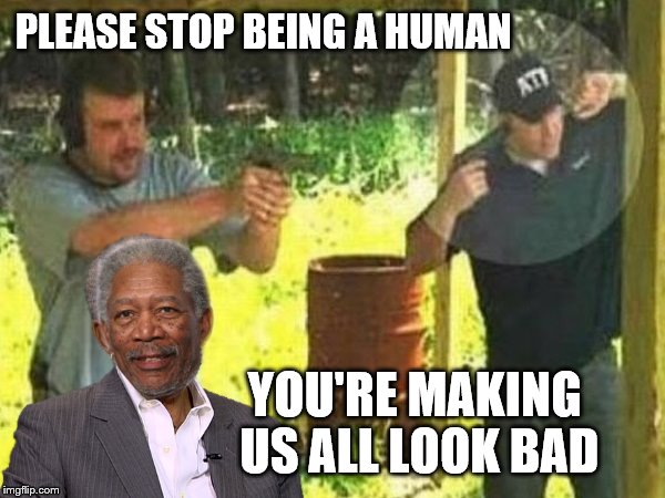 PLEASE STOP BEING A HUMAN; YOU'RE MAKING US ALL LOOK BAD | made w/ Imgflip meme maker
