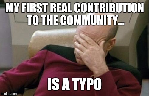 Captain Picard Facepalm Meme | MY FIRST REAL CONTRIBUTION TO THE COMMUNITY... IS A TYPO | image tagged in memes,captain picard facepalm | made w/ Imgflip meme maker