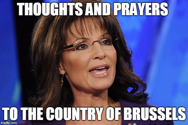 Sarah Palin smile | THOUGHTS AND PRAYERS; TO THE COUNTRY OF BRUSSELS | image tagged in sarah palin smile | made w/ Imgflip meme maker