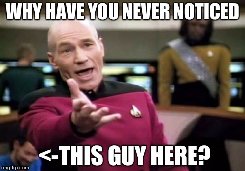 Because Words mask his Snarky Face | WHY HAVE YOU NEVER NOTICED; <-THIS GUY HERE? | image tagged in funny,memes,picard wtf,hidden guy | made w/ Imgflip meme maker