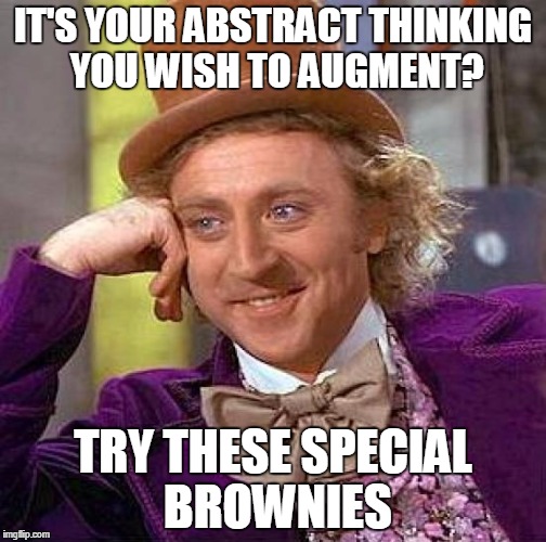 Creepy Condescending Wonka | IT'S YOUR ABSTRACT THINKING YOU WISH TO AUGMENT? TRY THESE SPECIAL BROWNIES | image tagged in memes,creepy condescending wonka | made w/ Imgflip meme maker