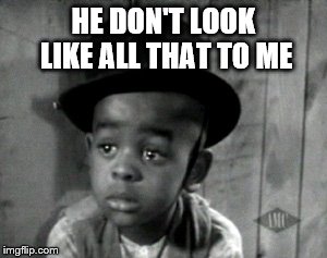 HE DON'T LOOK LIKE ALL THAT TO ME | made w/ Imgflip meme maker