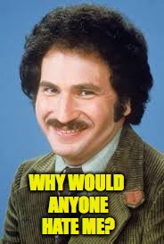 WHY WOULD ANYONE HATE ME? | made w/ Imgflip meme maker