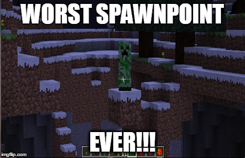 Creeper Karma... | WORST SPAWNPOINT; EVER!!! | image tagged in minecraft,creeper,bad luck | made w/ Imgflip meme maker