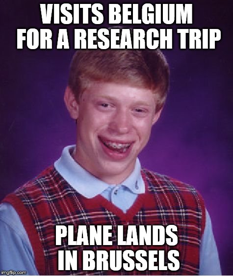 Very Bad Luck Brian | VISITS BELGIUM FOR A RESEARCH TRIP; PLANE LANDS IN BRUSSELS | image tagged in memes,bad luck brian | made w/ Imgflip meme maker