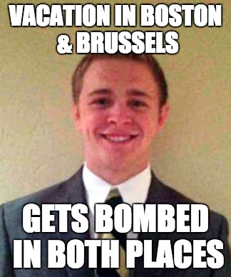 Can Take This Guy On Vacation Anywhere... | VACATION IN BOSTON & BRUSSELS; GETS BOMBED IN BOTH PLACES | image tagged in bad luck brian 20,bad luck brian | made w/ Imgflip meme maker