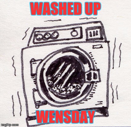 WASHED UP; WENSDAY | image tagged in humor | made w/ Imgflip meme maker