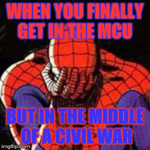 Sad Spiderman | WHEN YOU FINALLY GET IN THE MCU; BUT IN THE MIDDLE OF A CIVIL WAR | image tagged in memes,sad spiderman,spiderman | made w/ Imgflip meme maker