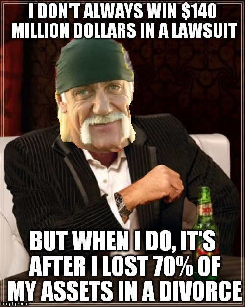 I don't always | I DON'T ALWAYS WIN $140 MILLION DOLLARS IN A LAWSUIT; BUT WHEN I DO, IT'S AFTER I LOST 70% OF MY ASSETS IN A DIVORCE | image tagged in the most interesting man in the world | made w/ Imgflip meme maker