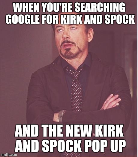 I actually rolled my eyes | WHEN YOU'RE SEARCHING GOOGLE FOR KIRK AND SPOCK; AND THE NEW KIRK AND SPOCK POP UP | image tagged in memes,face you make robert downey jr,star trek | made w/ Imgflip meme maker