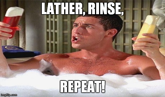 LATHER, RINSE, REPEAT! | made w/ Imgflip meme maker