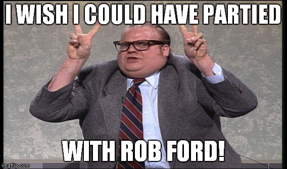 I WISH I COULD HAVE PARTIED WITH ROB FORD! | made w/ Imgflip meme maker
