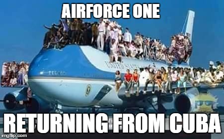 Returning from Cuba | AIRFORCE ONE; RETURNING FROM CUBA | image tagged in cuba,illegal immigration | made w/ Imgflip meme maker
