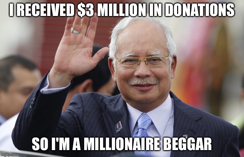 Najib hail hitler | I RECEIVED $3 MILLION IN DONATIONS; SO I'M A MILLIONAIRE BEGGAR | image tagged in najib hail hitler | made w/ Imgflip meme maker