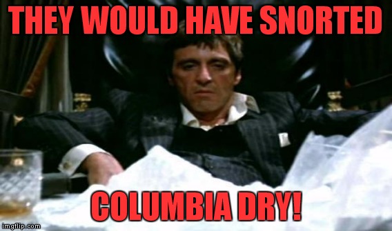 THEY WOULD HAVE SNORTED COLUMBIA DRY! | made w/ Imgflip meme maker