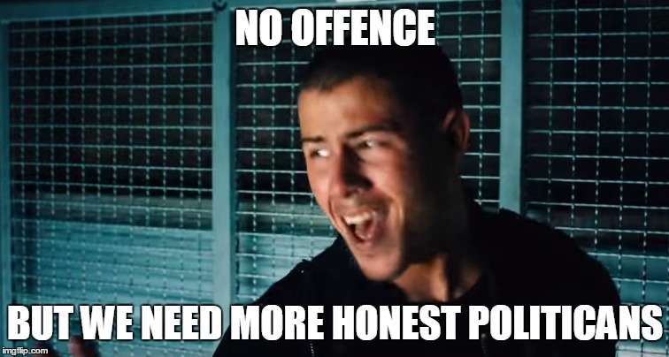 no offence | NO OFFENCE; BUT WE NEED MORE HONEST POLITICANS | image tagged in nick jonas | made w/ Imgflip meme maker