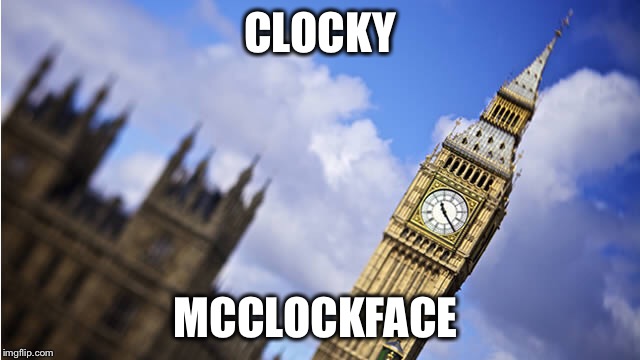 Clocky McClockface | CLOCKY; MCCLOCKFACE | image tagged in boaty mcboatface,big ben,london | made w/ Imgflip meme maker