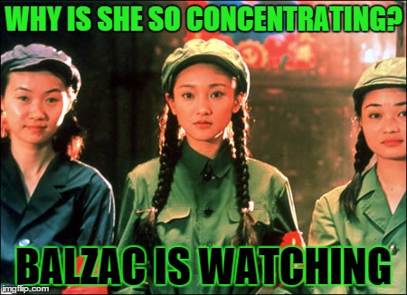balzac is watching | WHY IS SHE SO CONCENTRATING? BALZAC IS WATCHING | image tagged in balzac,little chinese seamstress,concentrating face | made w/ Imgflip meme maker