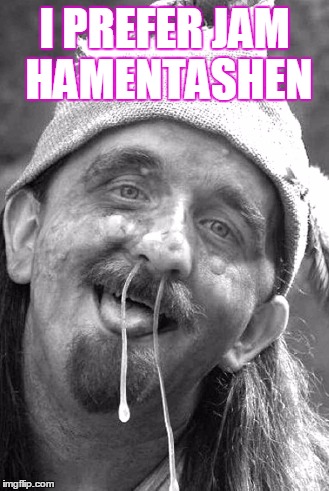 Hamentashen | I PREFER JAM HAMENTASHEN | image tagged in moron,special kind of stupid | made w/ Imgflip meme maker