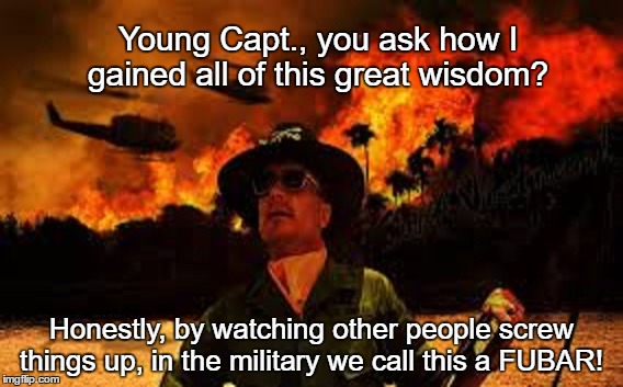 It's not a matter of living right, just longer than those guys.... | Young Capt., you ask how I gained all of this great wisdom? Honestly, by watching other people screw things up, in the military we call this a FUBAR! | image tagged in funny,duval,paxxx,memes | made w/ Imgflip meme maker