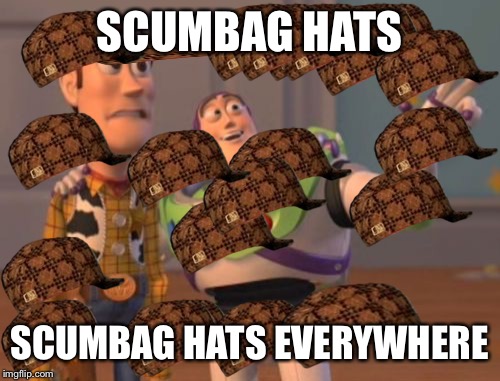 X, X Everywhere | SCUMBAG HATS; SCUMBAG HATS EVERYWHERE | image tagged in memes,x x everywhere,scumbag | made w/ Imgflip meme maker