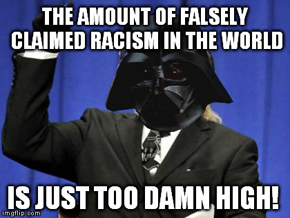 Too Damn High Meme | THE AMOUNT OF FALSELY CLAIMED RACISM IN THE WORLD IS JUST TOO DAMN HIGH! | image tagged in memes,too damn high | made w/ Imgflip meme maker