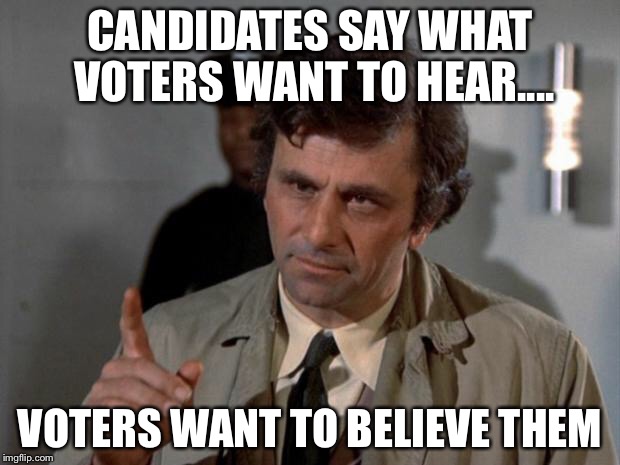 CANDIDATES SAY WHAT VOTERS WANT TO HEAR.... VOTERS WANT TO BELIEVE THEM | made w/ Imgflip meme maker