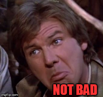 Han Solo Not Bad | NOT BAD | image tagged in han solo not bad,star wars,rage face | made w/ Imgflip meme maker