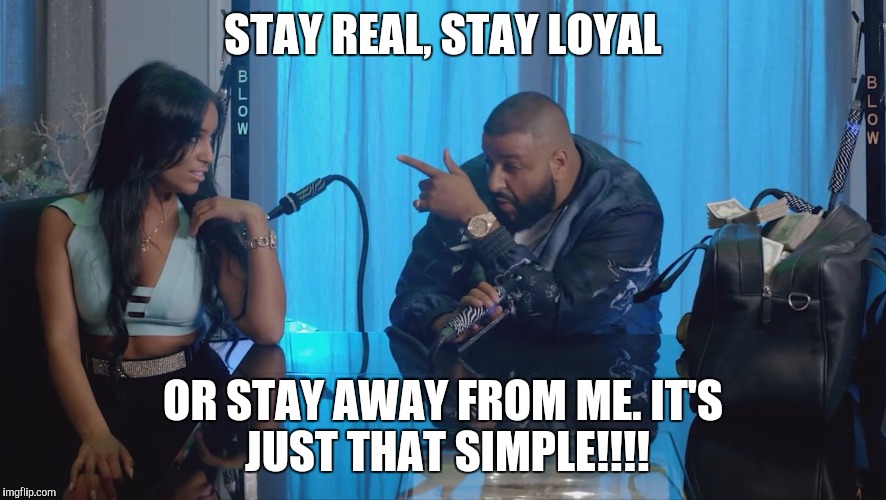 You smart, you loyal | STAY REAL, STAY LOYAL; OR STAY AWAY FROM ME.
IT'S JUST THAT SIMPLE!!!! | image tagged in you smart you loyal | made w/ Imgflip meme maker