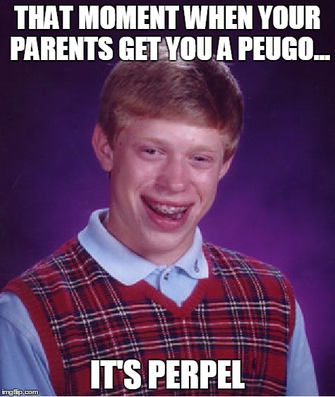 Bad Luck Brian Meme | THAT MOMENT WHEN YOUR PARENTS GET YOU A PEUGO... IT'S PERPEL | image tagged in memes,bad luck brian | made w/ Imgflip meme maker