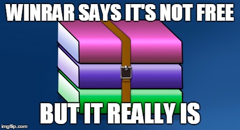 One of the most easily exploited things on the Internet! XD | WINRAR SAYS IT'S NOT FREE; BUT IT REALLY IS | image tagged in winrar | made w/ Imgflip meme maker