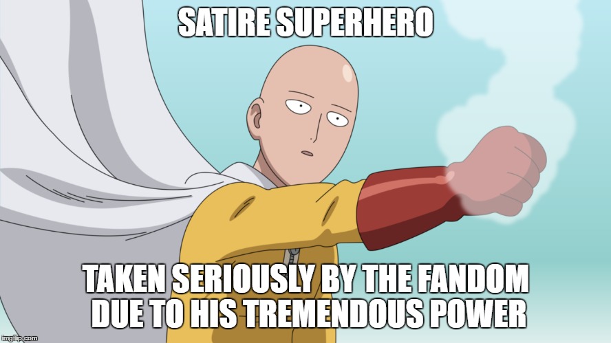 SATIRE SUPERHERO; TAKEN SERIOUSLY BY THE FANDOM DUE TO HIS TREMENDOUS POWER | image tagged in one punch man | made w/ Imgflip meme maker