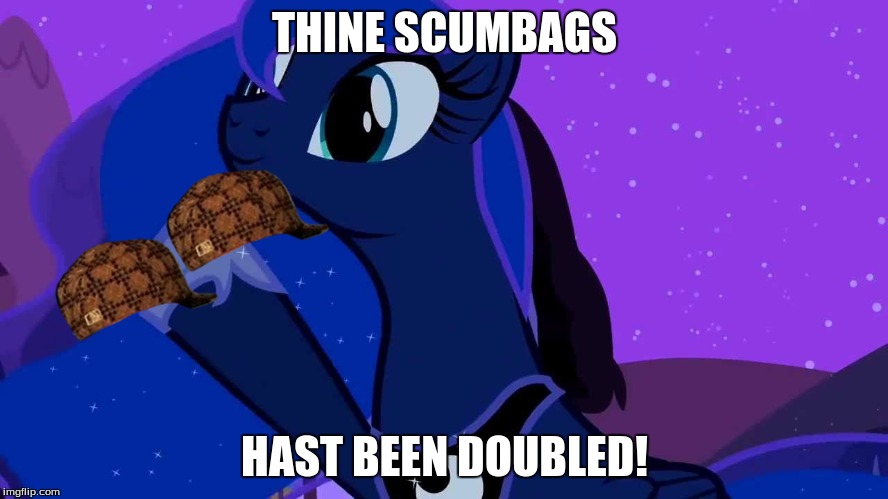 THINE SCUMBAGS; HAST BEEN DOUBLED! | image tagged in luna doubles,scumbag | made w/ Imgflip meme maker