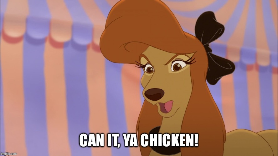 Can it, Ya Chicken! | CAN IT, YA CHICKEN! | image tagged in dixie,memes,disney,the fox and the hound 2,dog,reba mcentire | made w/ Imgflip meme maker