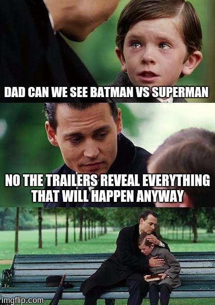 Finding Neverland Meme | DAD CAN WE SEE BATMAN VS SUPERMAN; NO THE TRAILERS REVEAL EVERYTHING THAT WILL HAPPEN ANYWAY | image tagged in memes,finding neverland | made w/ Imgflip meme maker