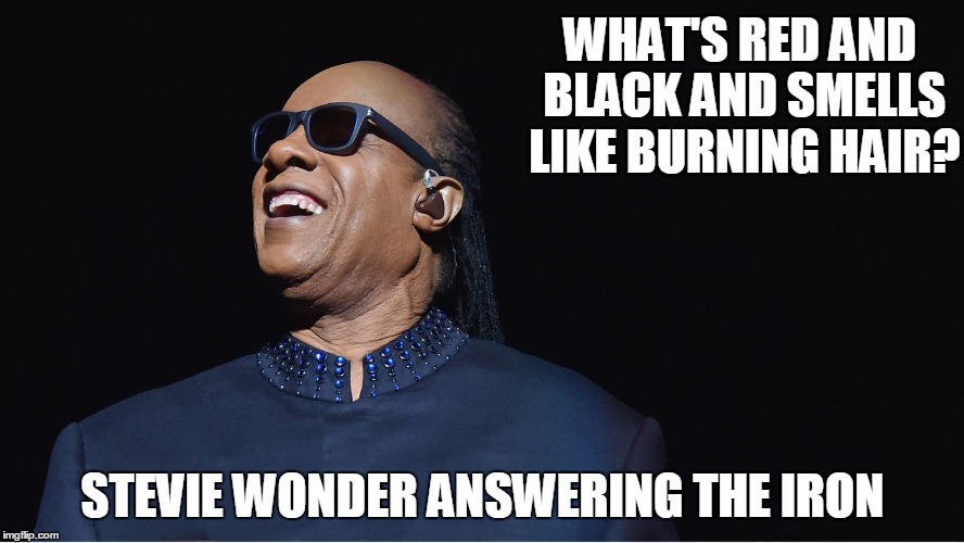 WHAT'S RED AND BLACK AND SMELLS LIKE BURNING HAIR? STEVIE WONDER ANSWERING THE IRON | image tagged in stevie wonder | made w/ Imgflip meme maker