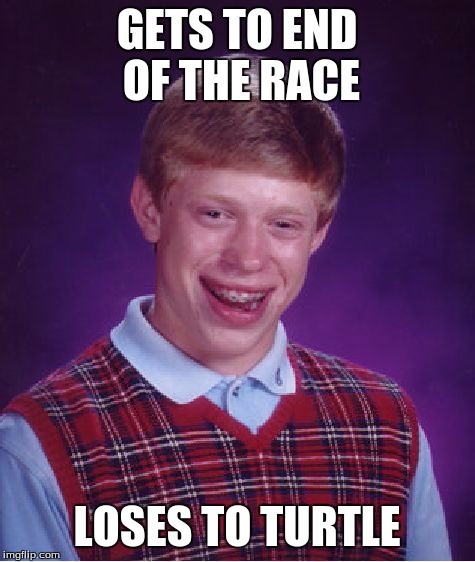 Bad Luck Brian | GETS TO END OF THE RACE; LOSES TO TURTLE | image tagged in memes,bad luck brian | made w/ Imgflip meme maker