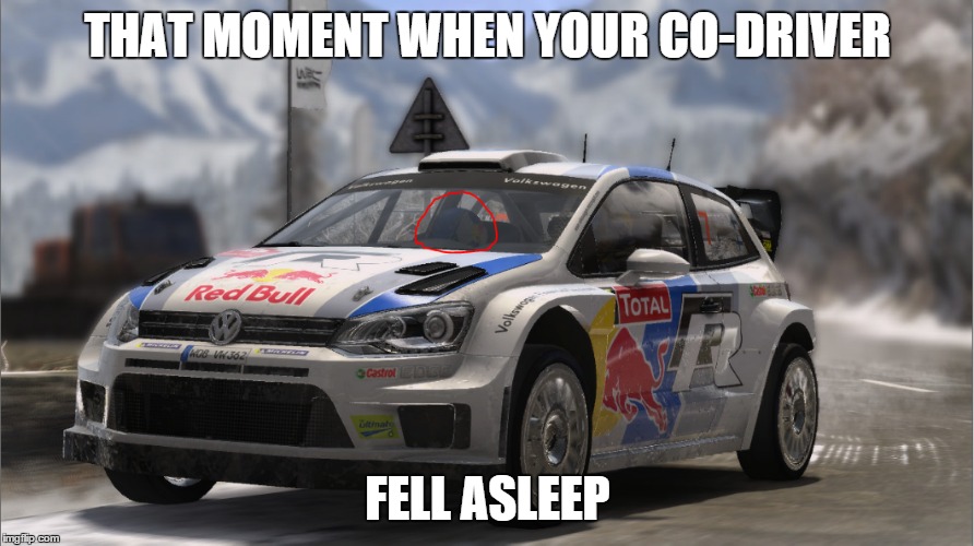 wrc polo | THAT MOMENT WHEN YOUR CO-DRIVER; FELL ASLEEP | image tagged in yolo | made w/ Imgflip meme maker