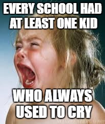 Crying Baby | EVERY SCHOOL HAD AT LEAST ONE KID; WHO ALWAYS USED TO CRY | image tagged in crying baby | made w/ Imgflip meme maker