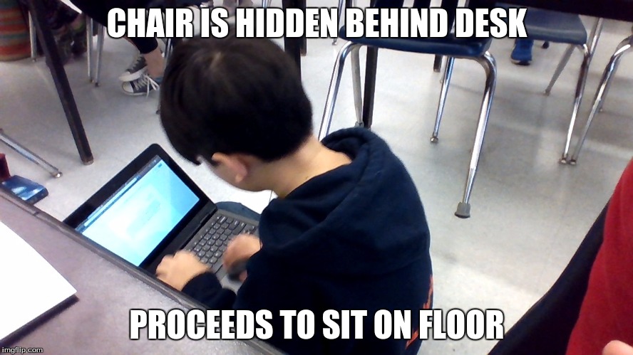 CHAIR IS HIDDEN BEHIND DESK; PROCEEDS TO SIT ON FLOOR | image tagged in ignorant,lazy | made w/ Imgflip meme maker