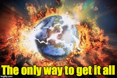 The only way to get it all | made w/ Imgflip meme maker
