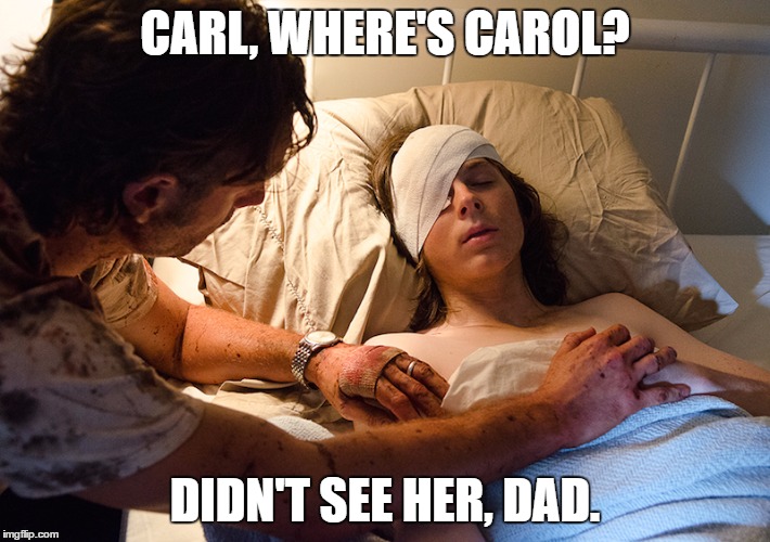 CARL, WHERE'S CAROL? DIDN'T SEE HER, DAD. | image tagged in walking dead,carol,rick and carl | made w/ Imgflip meme maker
