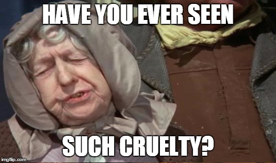 Not very original, I just love Mel Brooks! | HAVE YOU EVER SEEN; SUCH CRUELTY? | image tagged in memes,blazing saddles,funny | made w/ Imgflip meme maker