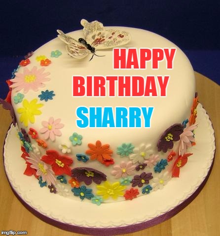 BIRTHDAY BUTTERFLY CAKE | HAPPY; BIRTHDAY; SHARRY | image tagged in birthday butterfly cake | made w/ Imgflip meme maker