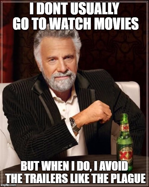 The Most Interesting Man In The World Meme | I DONT USUALLY GO TO WATCH MOVIES BUT WHEN I DO, I AVOID THE TRAILERS LIKE THE PLAGUE | image tagged in memes,the most interesting man in the world | made w/ Imgflip meme maker