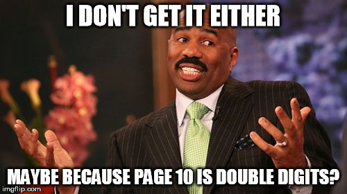 Steve Harvey Meme | I DON'T GET IT EITHER MAYBE BECAUSE PAGE 10 IS DOUBLE DIGITS? | image tagged in memes,steve harvey | made w/ Imgflip meme maker