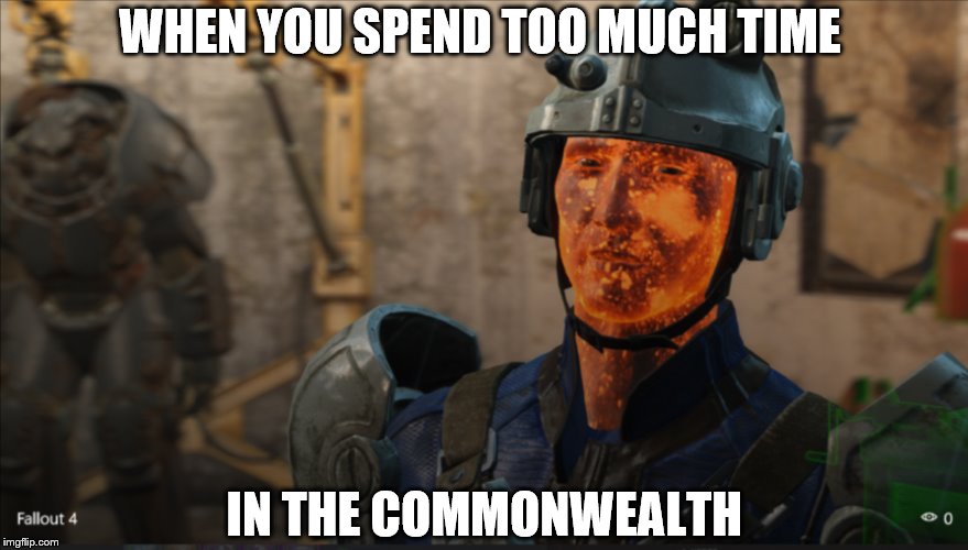 WHEN YOU SPEND TOO MUCH TIME; IN THE COMMONWEALTH | image tagged in fallout 4,memes | made w/ Imgflip meme maker