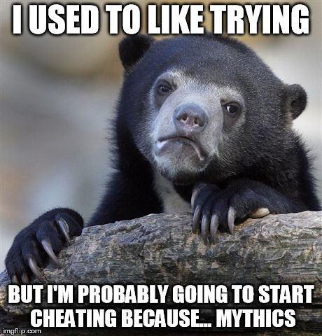 Confession Bear Meme | I USED TO LIKE TRYING BUT I'M PROBABLY GOING TO START CHEATING BECAUSE... MYTHICS | image tagged in memes,confession bear | made w/ Imgflip meme maker