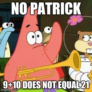No Patrick Meme | NO PATRICK; 9+10 DOES NOT EQUAL 21 | image tagged in memes,no patrick | made w/ Imgflip meme maker
