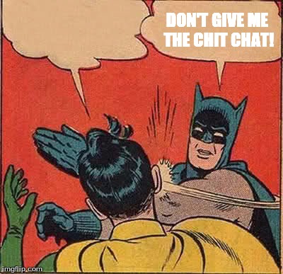 Batman Slapping Robin Meme | DON'T GIVE ME THE CHIT CHAT! | image tagged in memes,batman slapping robin | made w/ Imgflip meme maker